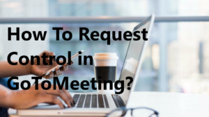 Read more about the article How To Perform GoToMeeting Request Control Efficiently 3 Proven Ways To Elevate Your Experience