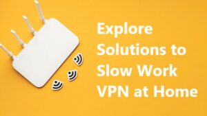 Read more about the article Work VPN Slow at Home? Ultimate Guide to Boost Speed and Efficiency